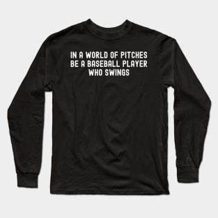 In a world of pitches, be a Baseball player who swings Long Sleeve T-Shirt